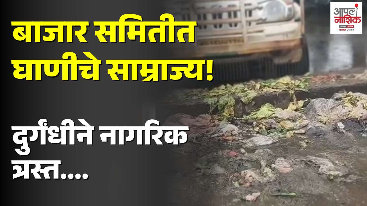 नाशिक बाजार समितीत अस्वच्छतेचा विळखा; दुर्गंधीमुळे व्यापारी-शेतकरी त्रस्त