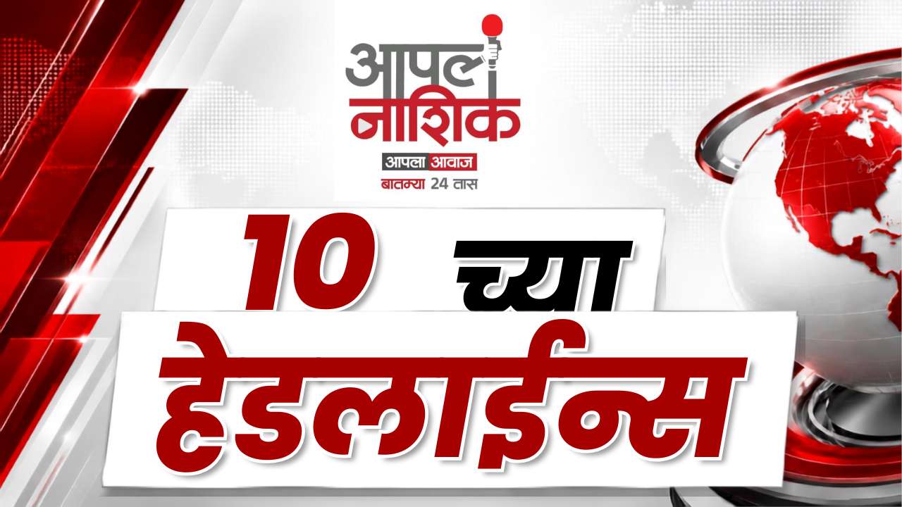 10 AM Headlines | नाशिकसह महाराष्ट्रातील प्रमुख बातम्या