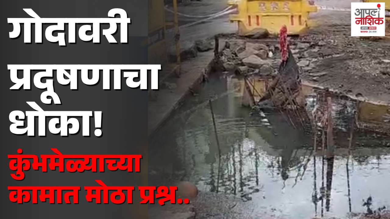 कुंभमेळ्यापूर्वी गोदावरीच्या स्वच्छतेवर प्रश्नचिन्ह; दूषित पाणी नदीपात्रात मिसळत असल्याचा आरोप