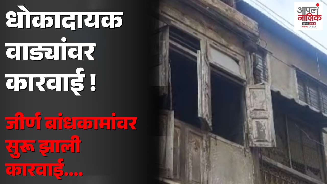 जुने नाशिक धोकादायक वाड्यांवर कारवाई! ८ दिवसांत ६ वाडे जमीनदोस्त