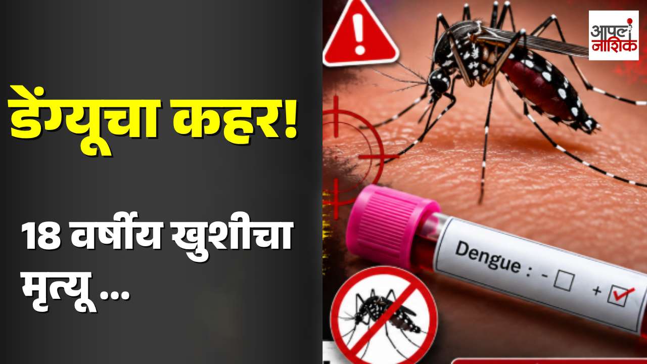 नाशिकमध्ये डेंग्यूचा कहर! 18 वर्षीय खुशीचा मृत्यू; बहिण ICUमध्ये
