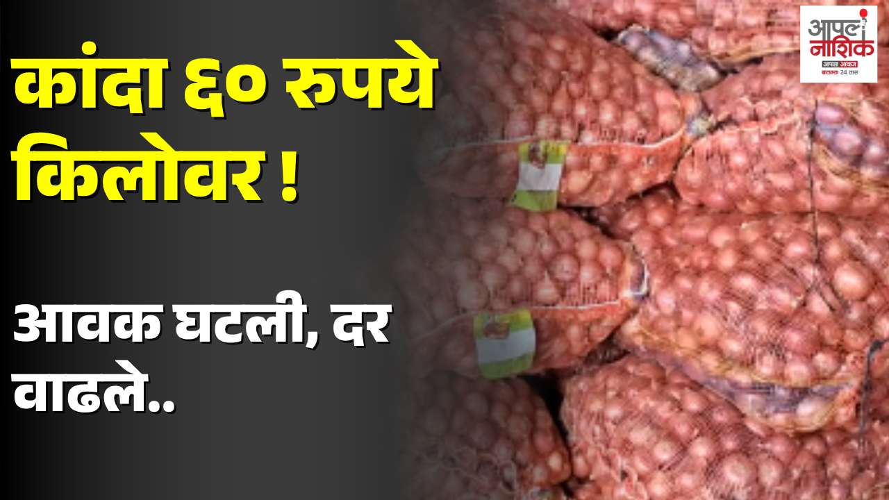 नाशिकमध्ये कांदा महागला; आवक घटल्याने किरकोळ बाजारात ६० रुपयांवर दर
