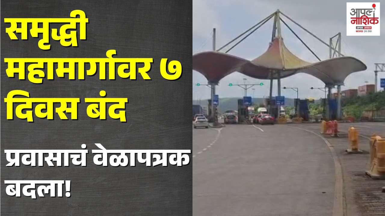 समृद्धी महामार्गावर ७ दिवस वाहतूक बंद; प्रवाशांनी नियोजन करा | Apla Nashik