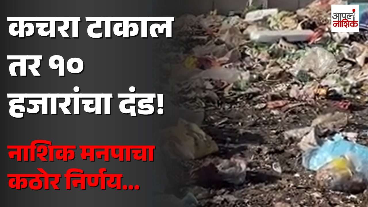 नाशिकमध्ये कचरा टाकाल तर १० हजारांचा दंड; मनपाचा कठोर निर्णय | Apla nashik