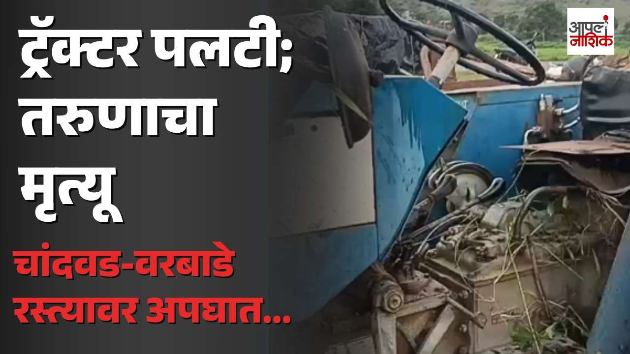 चांदवड-वरबाडे रस्त्यावर ट्रॅक्टर पलटी; 33 वर्षीय तरुणाचा जागीच मृत्यू | Nashik News