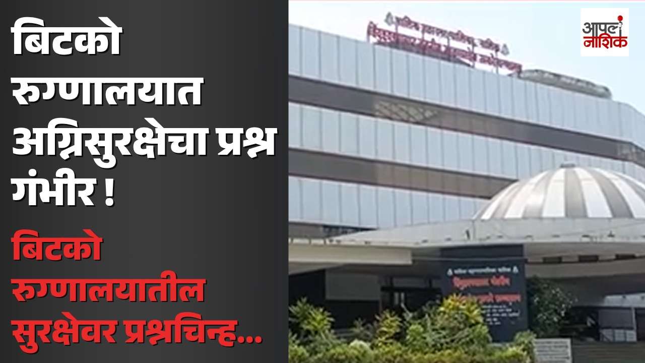 बिटको रुग्णालयाचे सात वर्षांपासून फायर ऑडिट नाही; रुग्णांच्या सुरक्षेचा प्रश्न ऐरणीवर | Apla Nashik