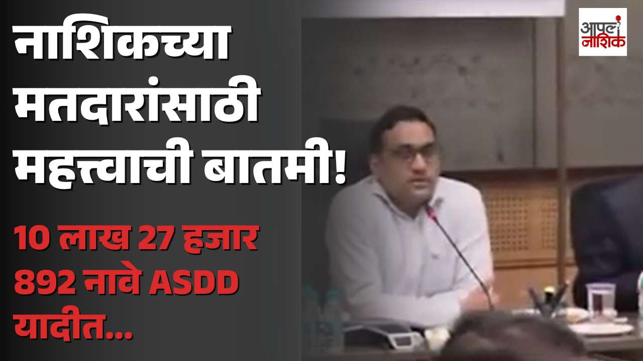 नाशिकच्या 10 लाख 27 हजार मतदारांची नावे ASDD यादीत; 30 सप्टेंबरपर्यंत दावे-हरकती ! | Apla Nashik