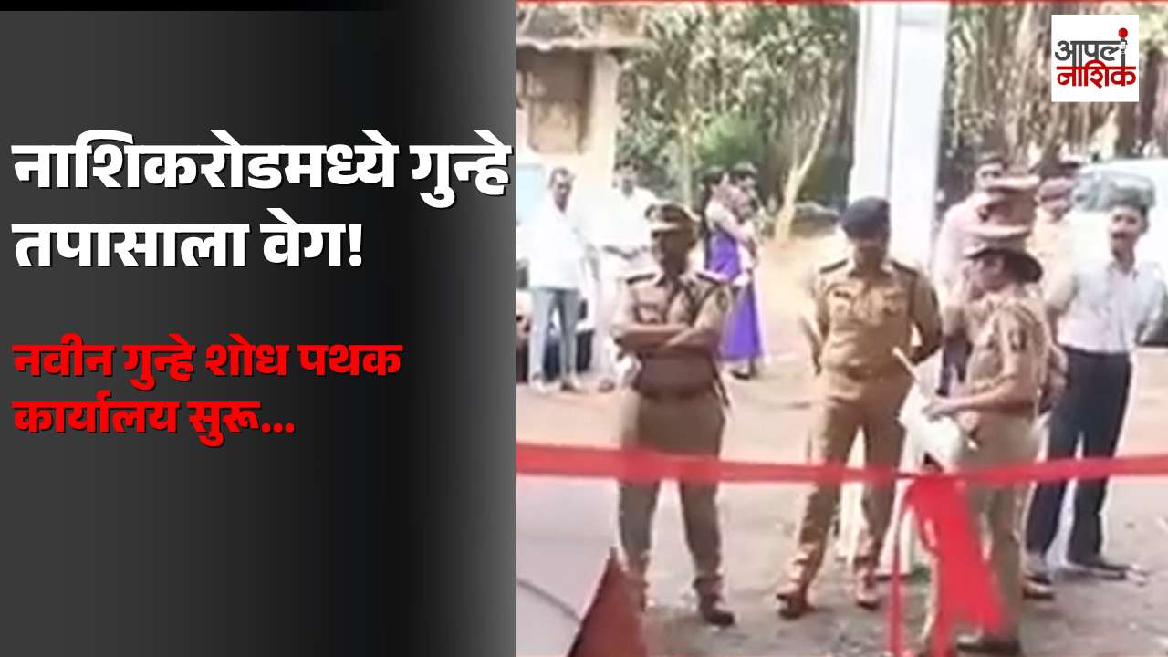 नाशिकरोडमध्ये गुन्हे तपासाला वेग! गुन्हे शोध पथकाचं नवीन कार्यालय सुरू | Apla Nashik