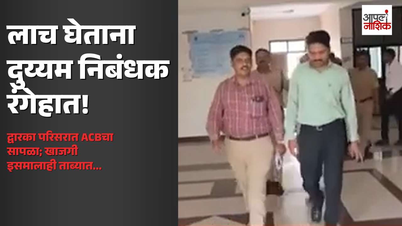 द्वारका परिसरातील दुय्यम निबंधक कार्यालयात ACBचा सापळा; लाच मागणारा दुय्यम निबंधकासह खाजगी इसम ताब्यात | Apla Nashik