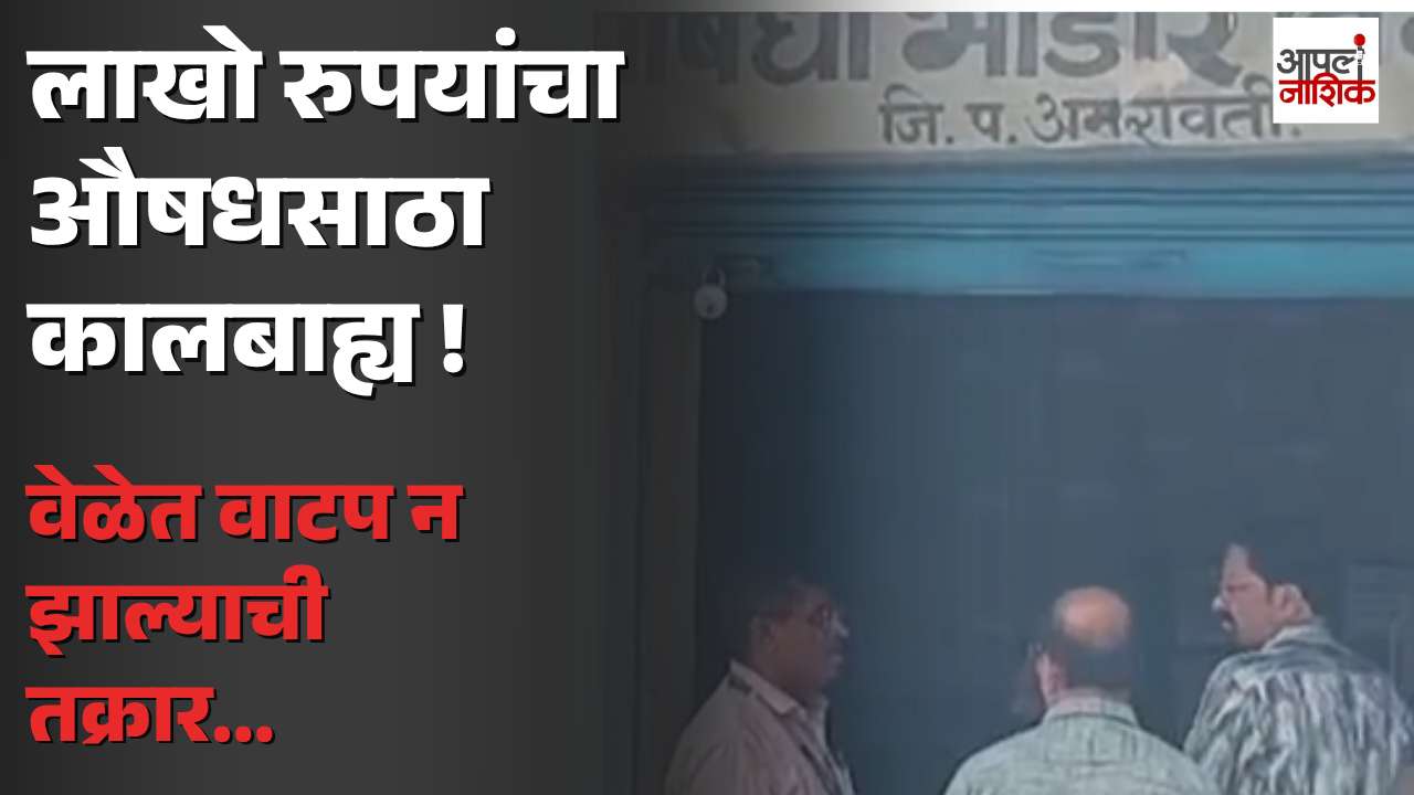 अमरावती ZP मध्ये लाखो रुपयांचा औषधसाठा कालबाह्य; वेळेत वाटप न झाल्याची तक्रार | Apla  Nashik