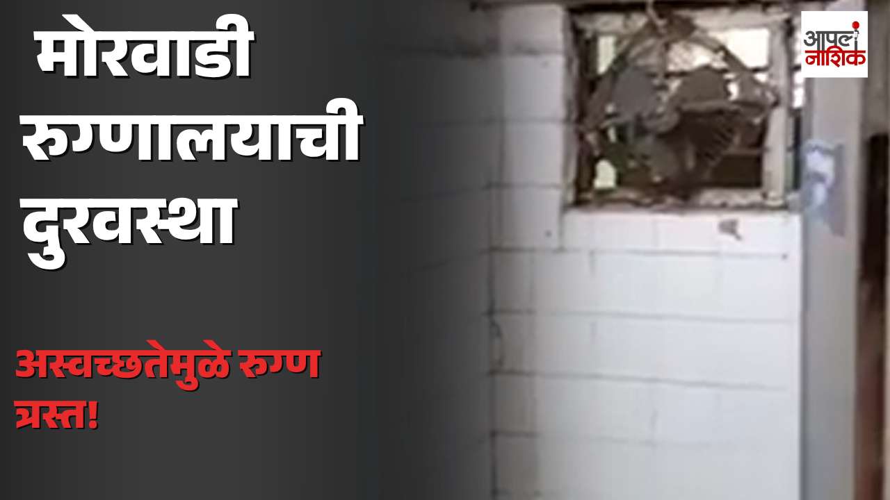 सिडकोतील मोरवाडी सरकारी रुग्णालयाची दुरवस्था; अस्वच्छतेमुळे रुग्ण आणि नातेवाईक त्रस्त | Apla Nashik
