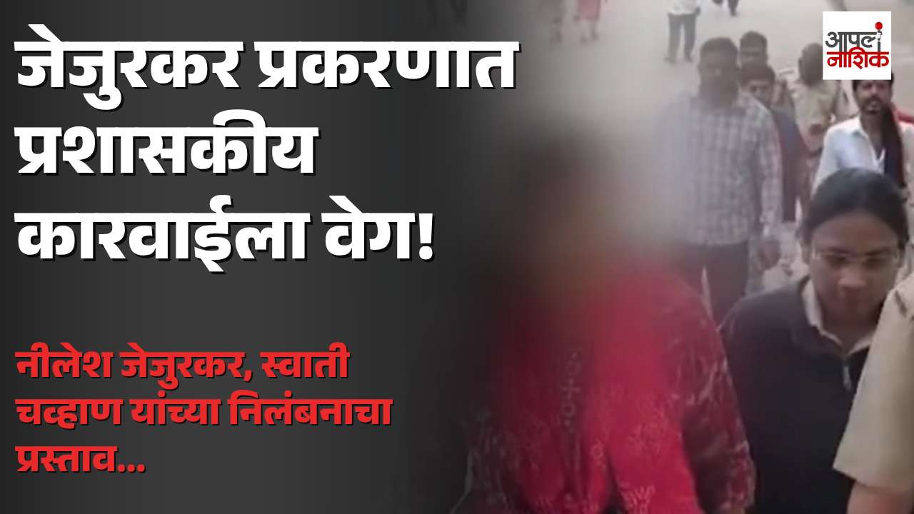 नीलेश जेजुरकर, स्वाती चव्हाण यांच्या निलंबनाचा प्रस्ताव; जेजुरकर प्रकरणात नवी अपडेट | Jejurkar | Apla Nashik