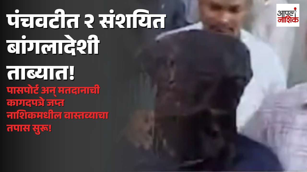 पंचवटीत दोन बांगलादेशी नागरिक ताब्यात; बेकायदेशीर वास्तव्याच्या संशयावरून क्राईम युनिट वनची कारवाई | Apla Nashik