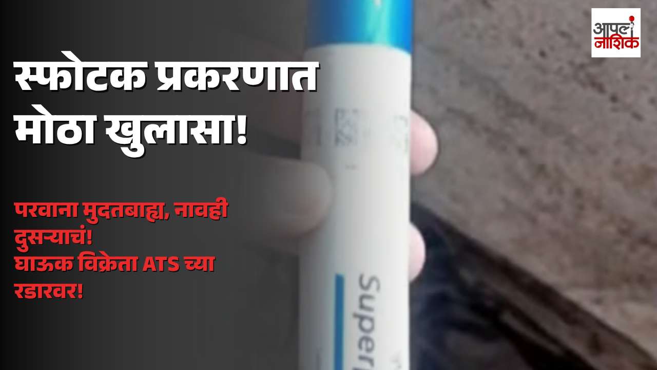 येवला स्फोटक प्रकरणात नवा खुलासा; परवाना मुदतबाह्य, दुसऱ्याच व्यक्तीच्या नावावर असल्याची माहिती | Apla  Nashik