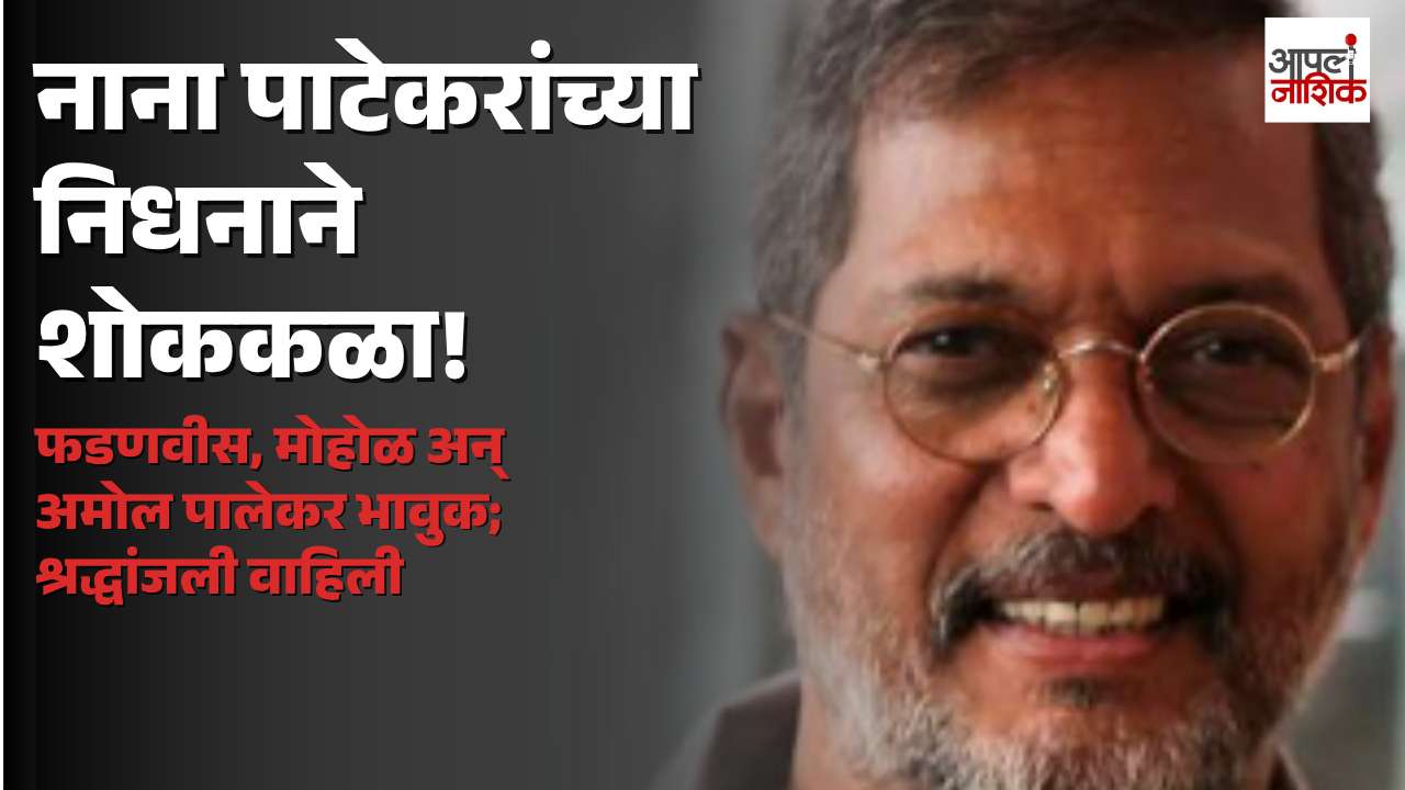 नाना पाटेकर यांच्या निधनाने राजकीय व चित्रपटसृष्टीत शोककळा; फडणवीस, मोहोळ, अमोल पालेकर भावुक | Apla Nashik