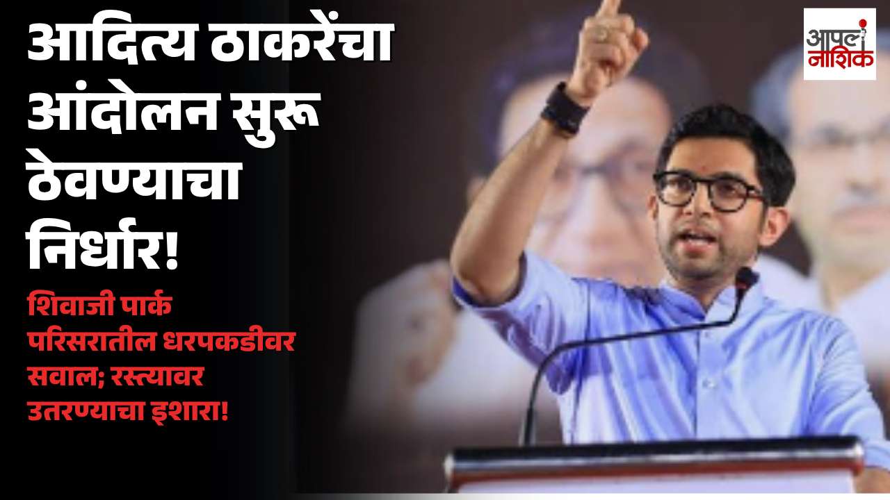 शिवाजी पार्कमध्ये आंदोलकांची धरपकड; आदित्य ठाकरेंचा इशारा, आंदोलन तीव्र होणार?