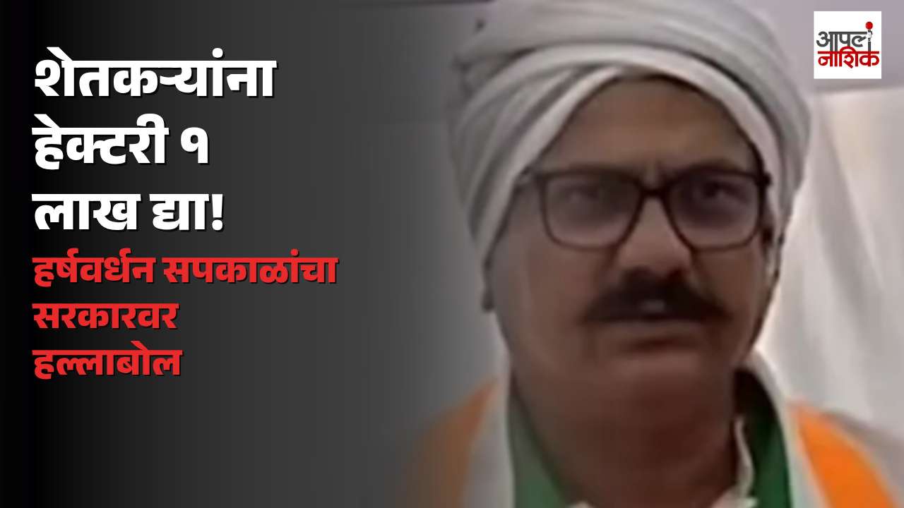 शेतकऱ्यांना हेक्टरी १ लाख रुपये मदत द्या; हर्षवर्धन सपकाळ यांची मागणी | Apla Nashik