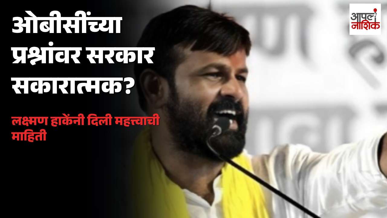 ओबीसींच्या प्रश्नांवर शासन सकारात्मक; समित्या स्थापन करण्याचे आश्वासन | Apla Nashik