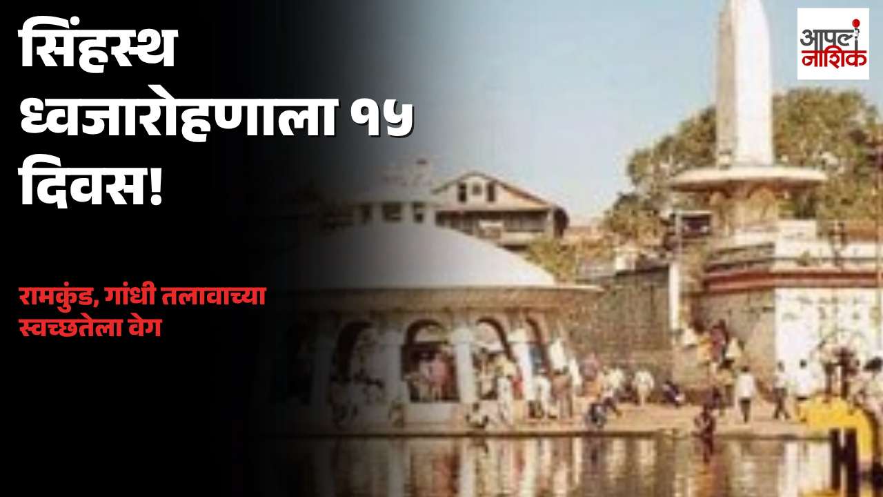 सिंहस्थ ध्वजारोहणाला १५ दिवस शिल्लक! रामकुंड, गांधी तलावाच्या स्वच्छतेला वेग